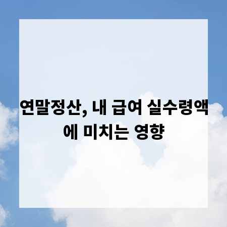 연말정산, 내 급여 실수령액에 미치는 영향