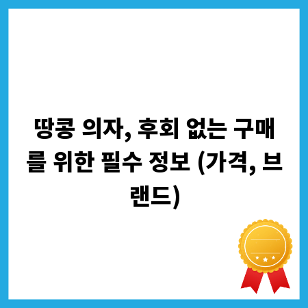 땅콩 의자, 후회 없는 구매를 위한 필수 정보 (가격, 브랜드)