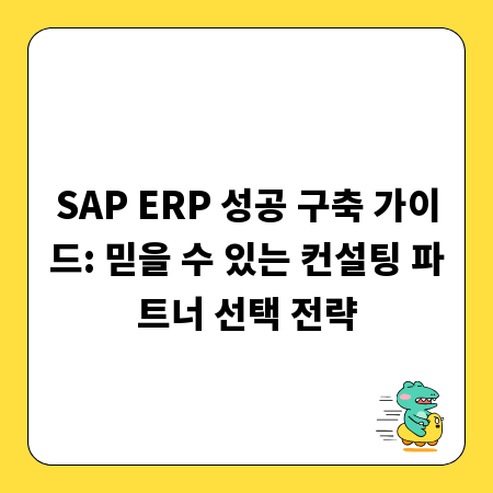 SAP ERP 성공 구축 가이드: 믿을 수 있는 컨설팅 파트너 선택 전략