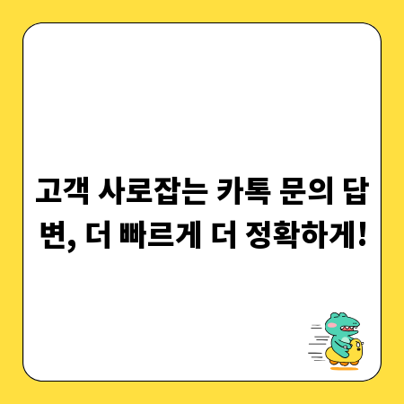 고객 사로잡는 카톡 문의 답변, 더 빠르게 더 정확하게!