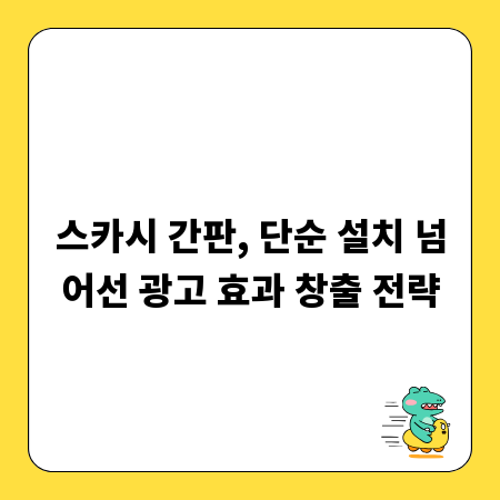 스카시 간판, 단순 설치 넘어선 광고 효과 창출 전략