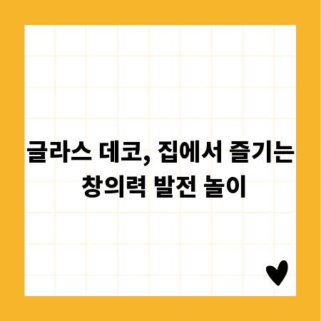 글라스 데코, 집에서 즐기는 창의력 발전 놀이