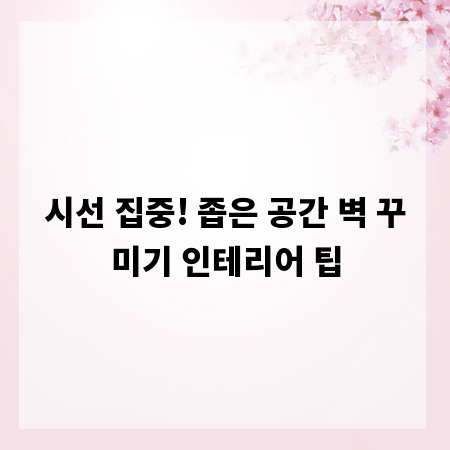 시선 집중! 좁은 공간 벽 꾸미기 인테리어 팁