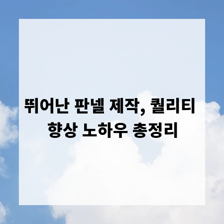 뛰어난 판넬 제작, 퀄리티 향상 노하우 총정리