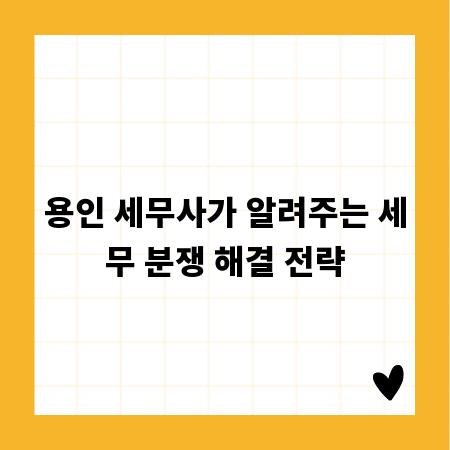용인 세무사가 알려주는 세무 분쟁 해결 전략