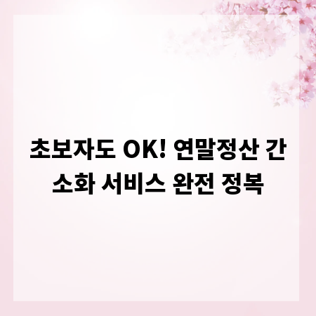 초보자도 OK! 연말정산 간소화 서비스 완전 정복