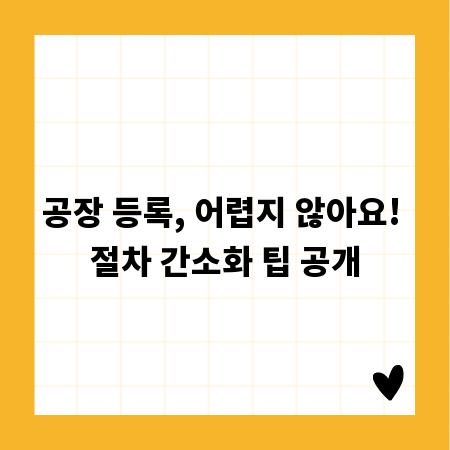 공장 등록, 어렵지 않아요! 절차 간소화 팁 공개