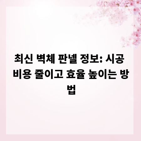 최신 벽체 판넬 정보: 시공 비용 줄이고 효율 높이는 방법