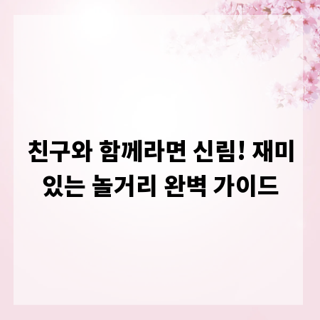 친구와 함께라면 신림! 재미있는 놀거리 완벽 가이드