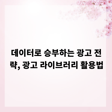 데이터로 승부하는 광고 전략, 광고 라이브러리 활용법