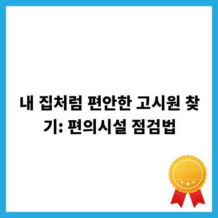 내 집처럼 편안한 고시원 찾기: 편의시설 점검법