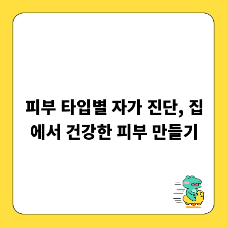 피부 타입별 자가 진단, 집에서 건강한 피부 만들기