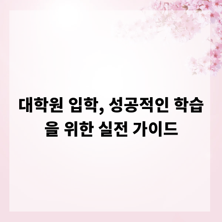 대학원 입학, 성공적인 학습을 위한 실전 가이드