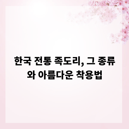 한국 전통 족도리, 그 종류와 아름다운 착용법