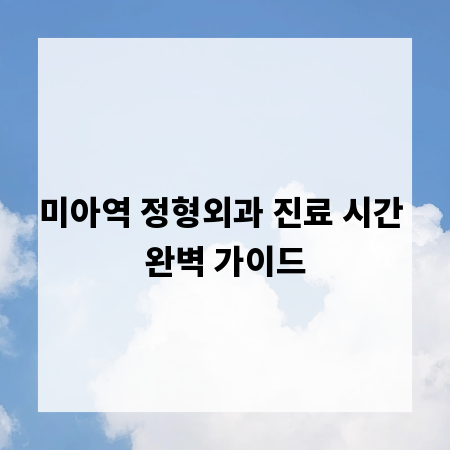 미아역 정형외과 진료 시간 완벽 가이드