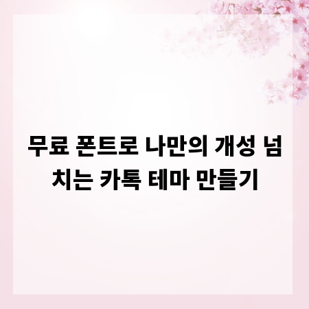 무료 폰트로 나만의 개성 넘치는 카톡 테마 만들기