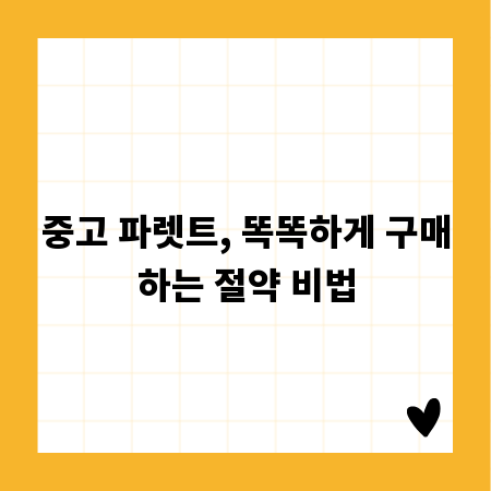 중고 파렛트, 똑똑하게 구매하는 절약 비법