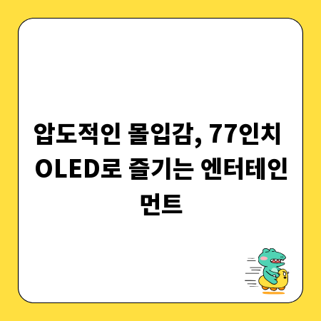 압도적인 몰입감, 77인치 OLED로 즐기는 엔터테인먼트