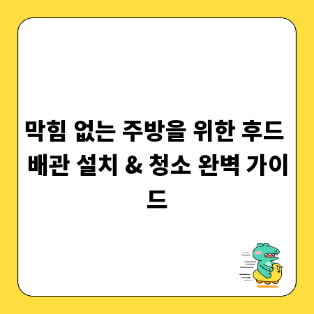 막힘 없는 주방을 위한 후드 배관 설치 & 청소 완벽 가이드