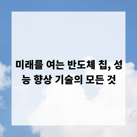 미래를 여는 반도체 칩, 성능 향상 기술의 모든 것