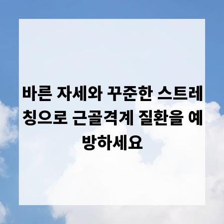 바른 자세와 꾸준한 스트레칭으로 근골격계 질환을 예방하세요