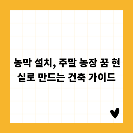 농막 설치, 주말 농장 꿈 현실로 만드는 건축 가이드