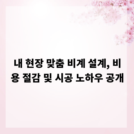 내 현장 맞춤 비계 설계, 비용 절감 및 시공 노하우 공개
