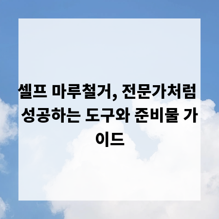 셀프 마루철거, 전문가처럼 성공하는 도구와 준비물 가이드