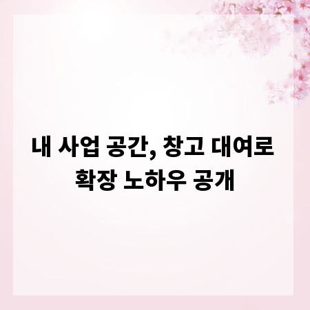 내 사업 공간, 창고 대여로 확장 노하우 공개