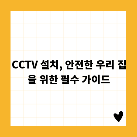 CCTV 설치, 안전한 우리 집을 위한 필수 가이드