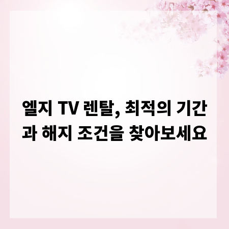 엘지 TV 렌탈, 최적의 기간과 해지 조건을 찾아보세요