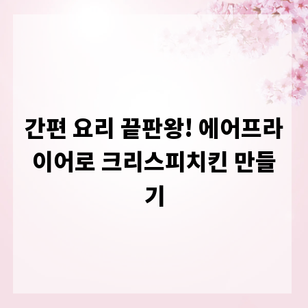 간편 요리 끝판왕! 에어프라이어로 크리스피치킨 만들기
