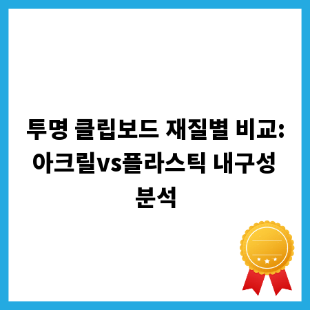 투명 클립보드 재질별 비교: 아크릴vs플라스틱 내구성 분석