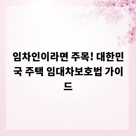 임차인이라면 주목! 대한민국 주택 임대차보호법 가이드