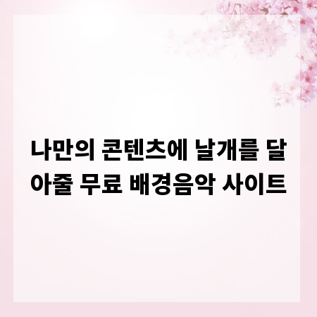 나만의 콘텐츠에 날개를 달아줄 무료 배경음악 사이트