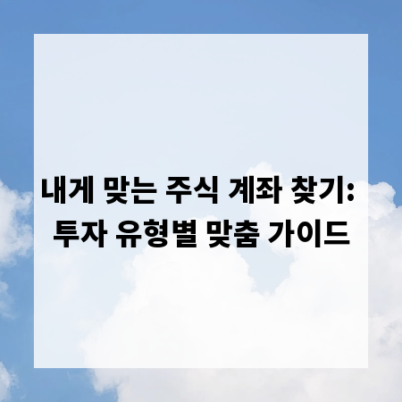내게 맞는 주식 계좌 찾기: 투자 유형별 맞춤 가이드