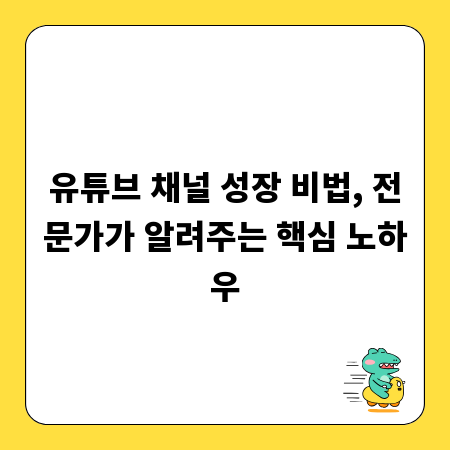 유튜브 채널 성장 비법, 전문가가 알려주는 핵심 노하우