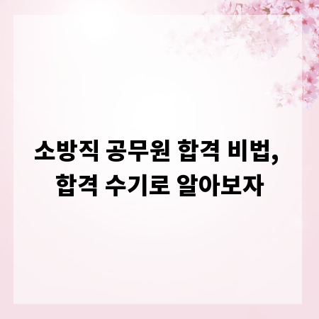 소방직 공무원 합격 비법, 합격 수기로 알아보자