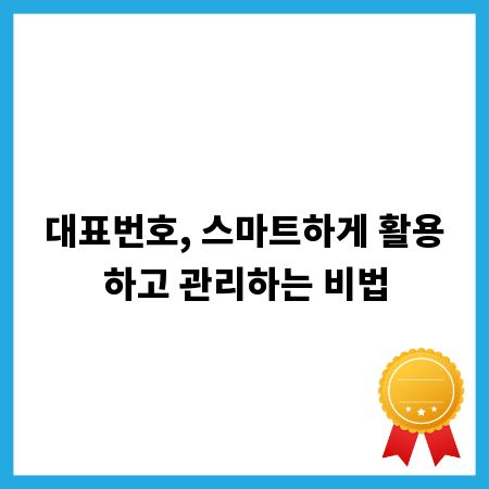 대표번호, 스마트하게 활용하고 관리하는 비법