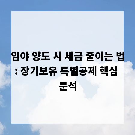 임야 양도 시 세금 줄이는 법: 장기보유 특별공제 핵심 분석