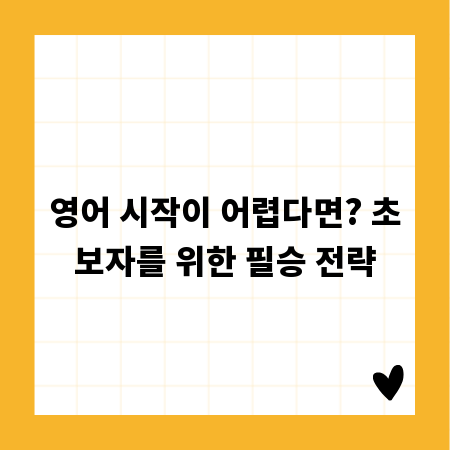 영어 시작이 어렵다면? 초보자를 위한 필승 전략