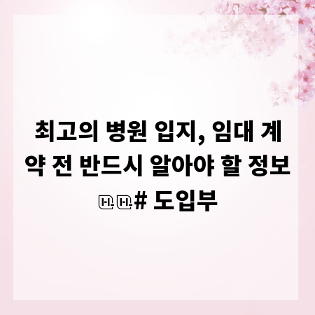 최고의 병원 입지, 임대 계약 전 반드시 알아야 할 정보
# 도입부