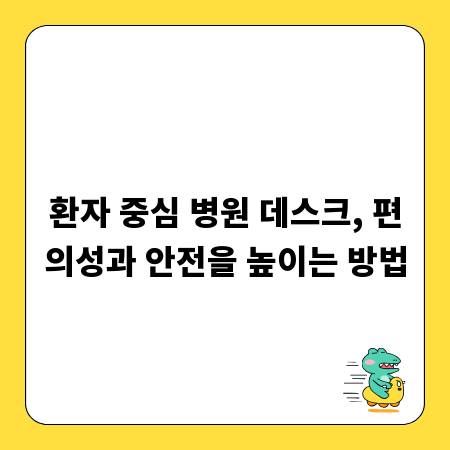 환자 중심 병원 데스크, 편의성과 안전을 높이는 방법