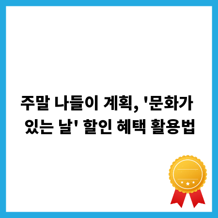 주말 나들이 계획, '문화가 있는 날' 할인 혜택 활용법