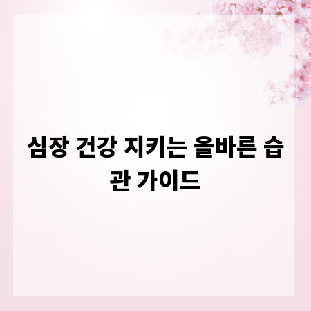 심장 건강 지키는 올바른 습관 가이드
