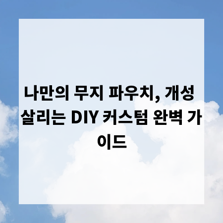 나만의 무지 파우치, 개성 살리는 DIY 커스텀 완벽 가이드