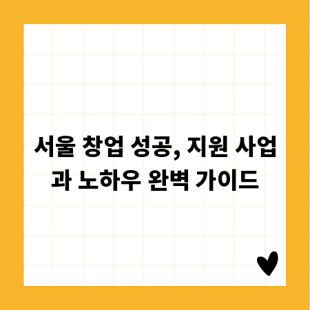 서울 창업 성공, 지원 사업과 노하우 완벽 가이드