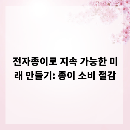 전자종이로 지속 가능한 미래 만들기: 종이 소비 절감