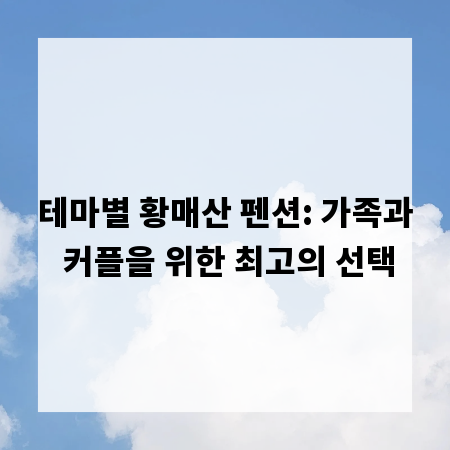 테마별 황매산 펜션: 가족과 커플을 위한 최고의 선택
