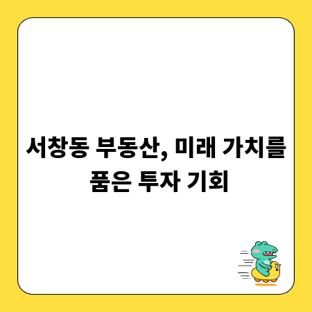 서창동 부동산, 미래 가치를 품은 투자 기회